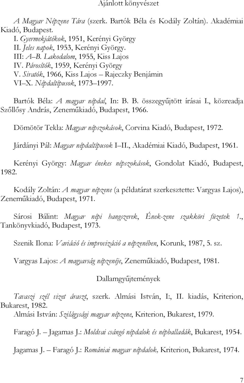 , közreadja Szőllősy András, Zeneműkiadó, Budapest, 1966. Dömötör Tekla: Magyar népszokások, Corvina Kiadó, Budapest, 1972. Járdányi Pál: Magyar népdaltípusok I II., Akadémiai Kiadó, Budapest, 1961.