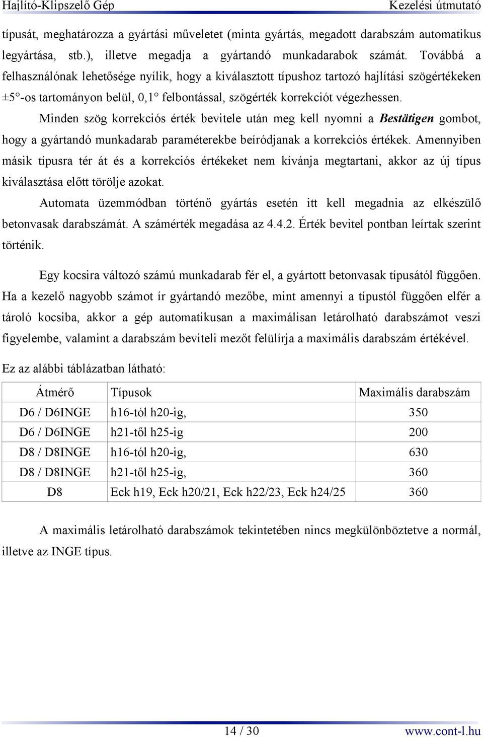 Minden szög korrekciós érték bevitele után meg kell nyomni a Bestätigen gombot, hogy a gyártandó munkadarab paraméterekbe beíródjanak a korrekciós értékek.