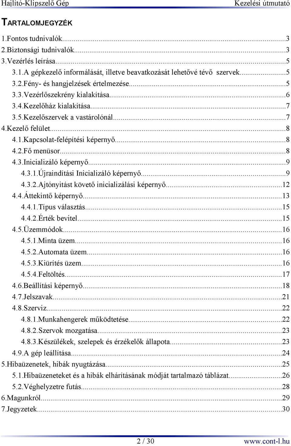 ..9 4.3.1.Újraindítási Inicializáló képernyő...9 4.3.2.Ajtónyitást követő inicializálási képernyő...12 4.4.Áttekintő képernyő...13 4.4.1.Típus választás...15 4.4.2.Érték bevitel...15 4.5.Üzemmódok.