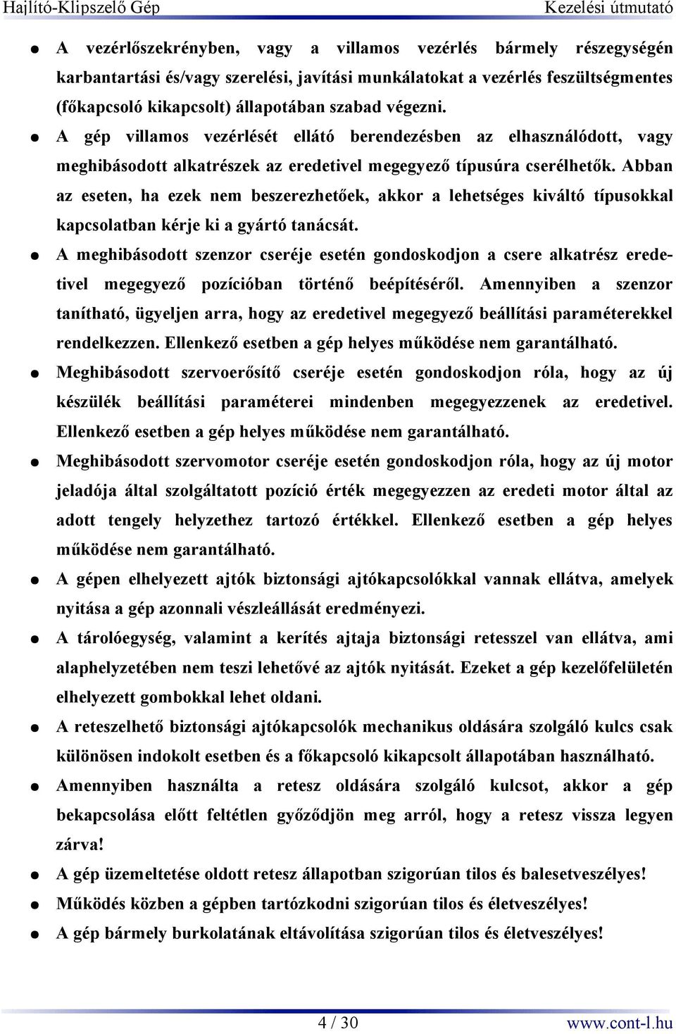 Abban az eseten, ha ezek nem beszerezhetőek, akkor a lehetséges kiváltó típusokkal kapcsolatban kérje ki a gyártó tanácsát.