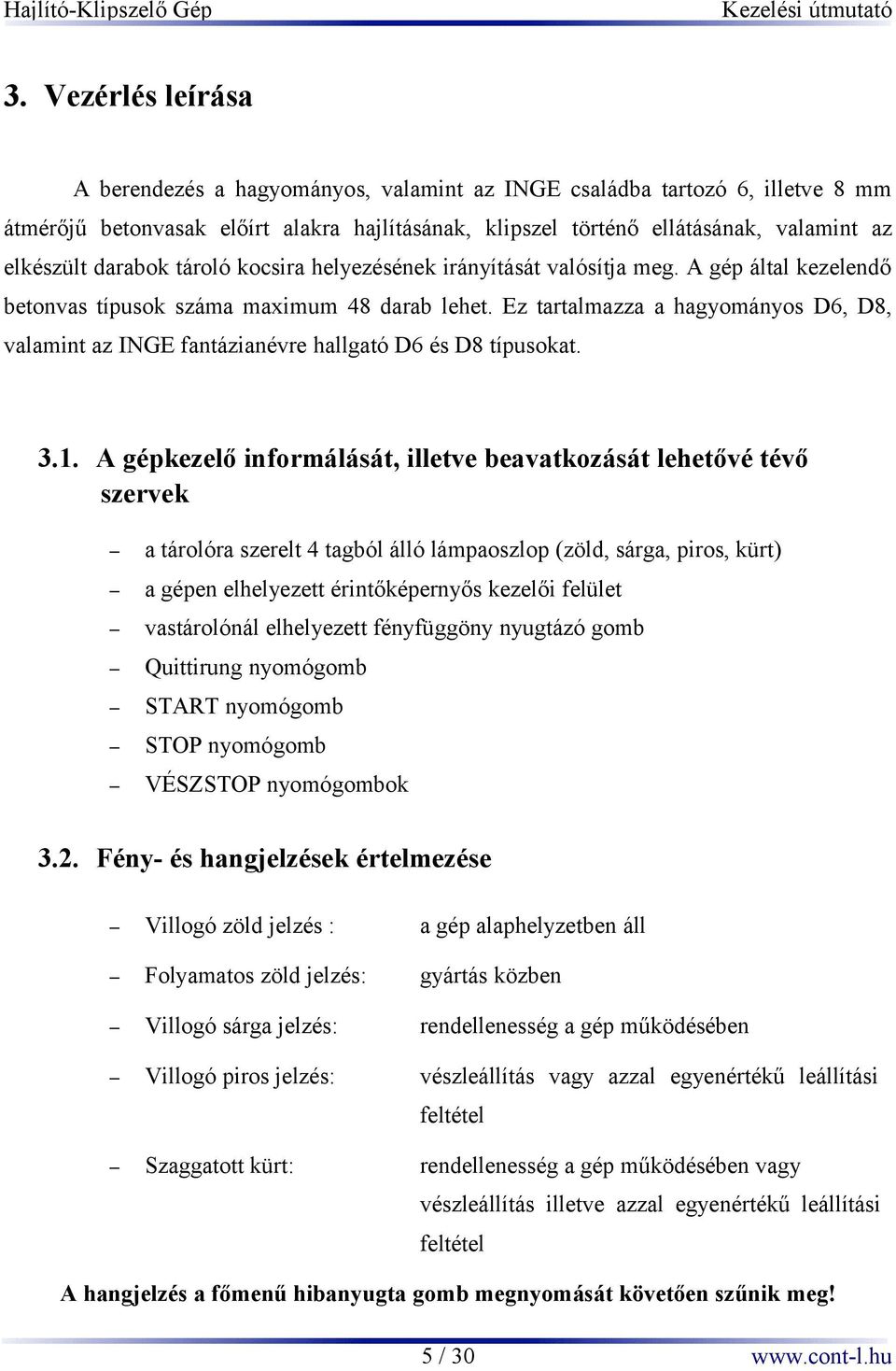 Ez tartalmazza a hagyományos D6, D8, valamint az INGE fantázianévre hallgató D6 és D8 típusokat. 3.1.