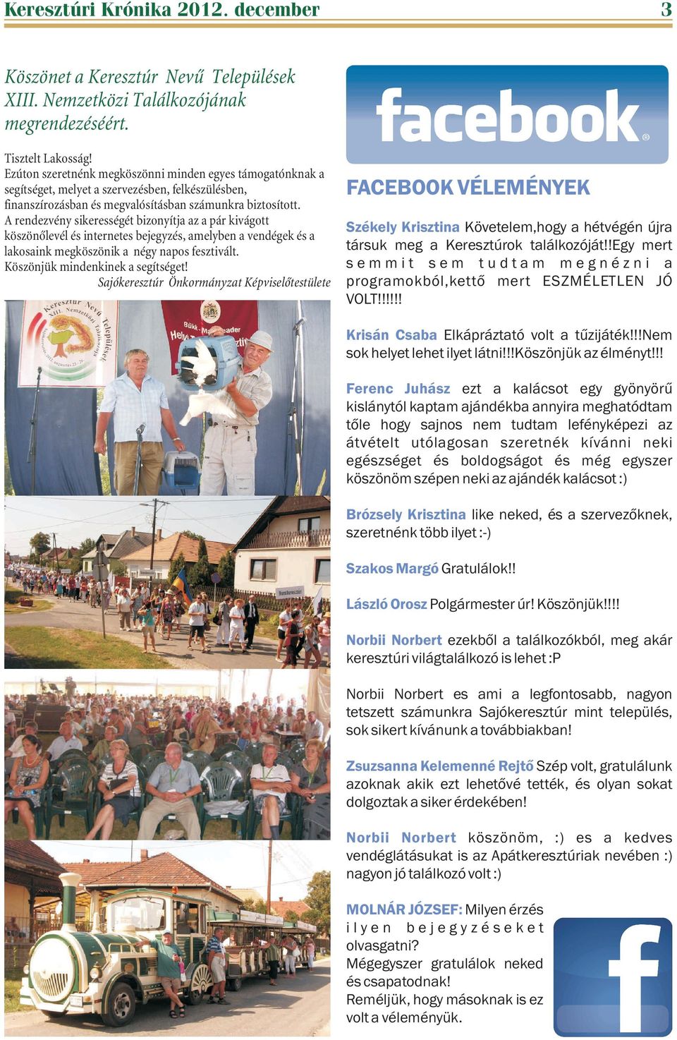 A rendezvény sikerességét bizonyítja az a pár kivágott köszönõlevél és internetes bejegyzés, amelyben a vendégek és a lakosaink megköszönik a négy napos fesztivált. Köszönjük mindenkinek a segítséget!