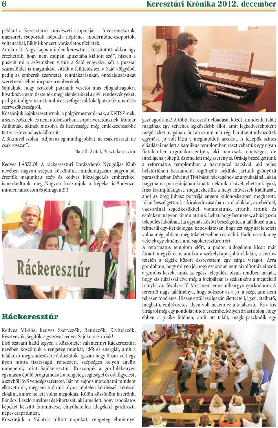 Nagy Lajos minden keresztúrit köszöntött, akkor úgy érezhettük, hogy nem csupán pusztába kiáltott szó, hiszen a pusztát mi a szívünkben vittük a Sajó völgyébe, sõt a pusztai szárazföldet is magunkkal