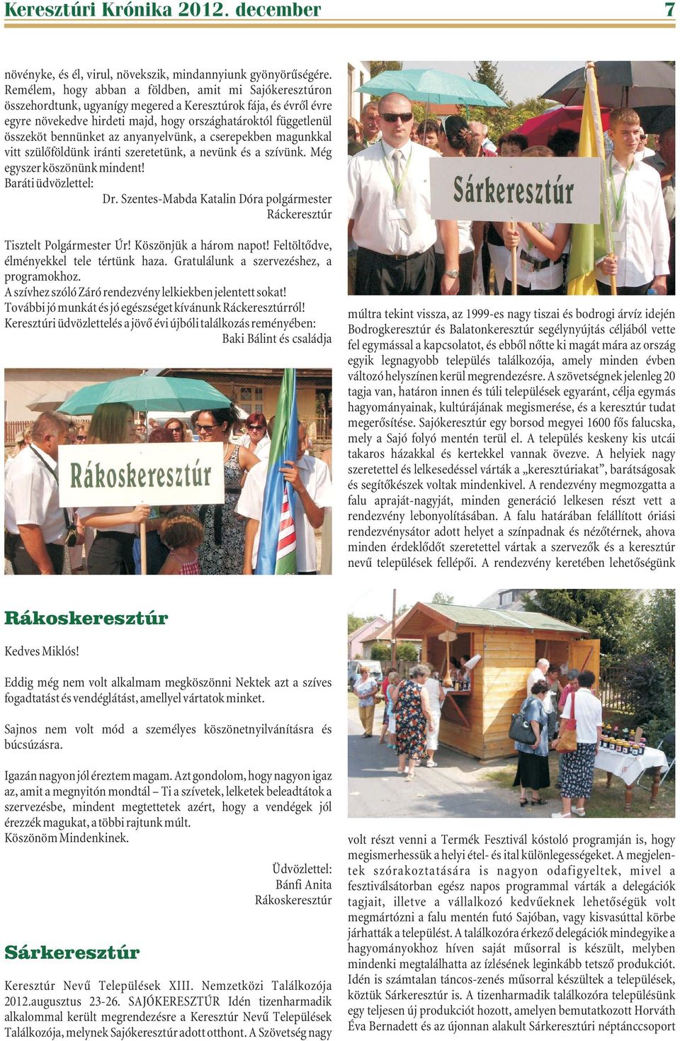 bennünket az anyanyelvünk, a cserepekben magunkkal vitt szülõföldünk iránti szeretetünk, a nevünk és a szívünk. Még egyszer köszönünk mindent! Baráti üdvözlettel: Dr.