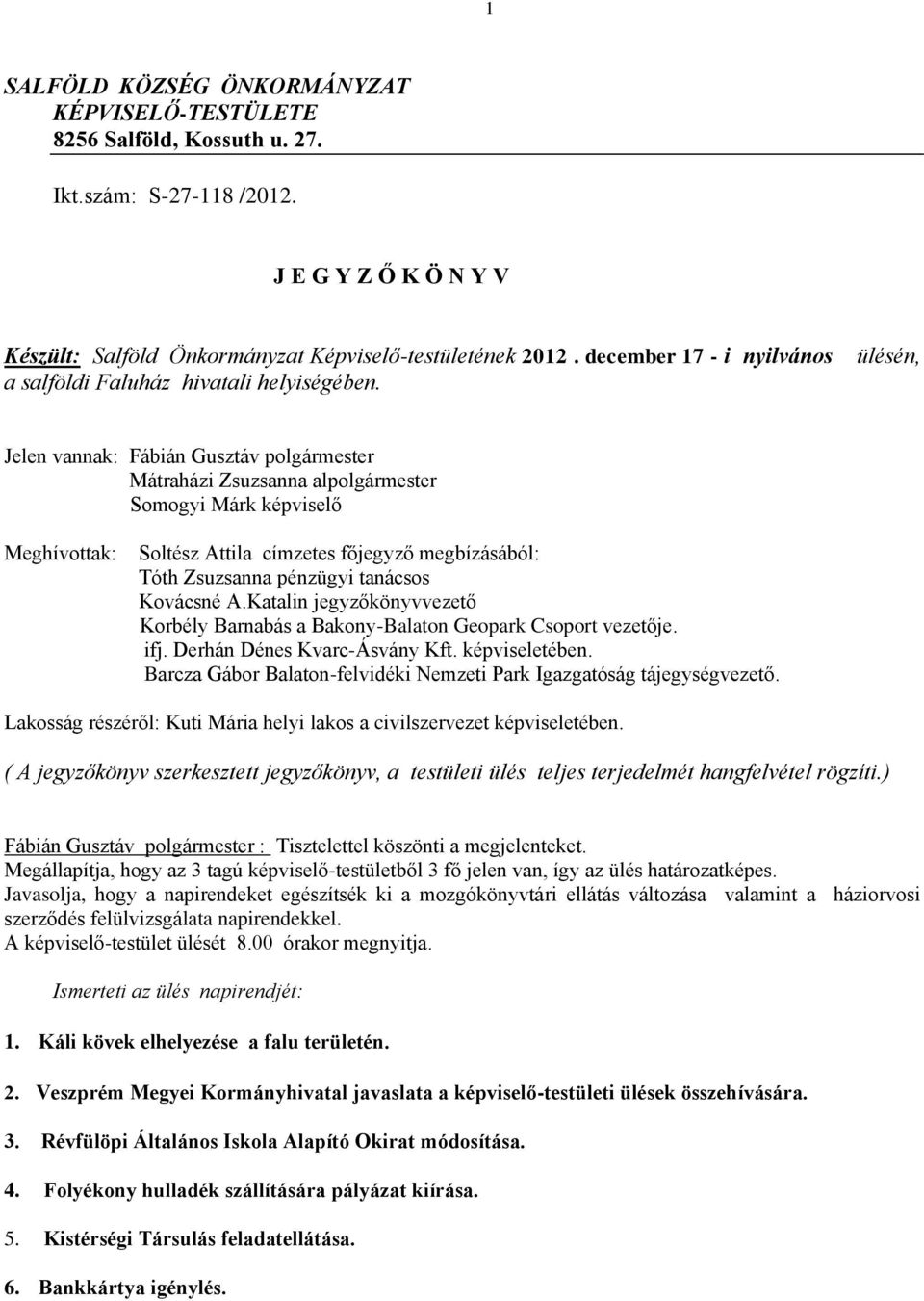 ülésén, Jelen vannak: Mátraházi Zsuzsanna alpolgármester Somogyi Márk képviselő Meghívottak: Soltész Attila címzetes főjegyző megbízásából: Tóth Zsuzsanna pénzügyi tanácsos Kovácsné A.