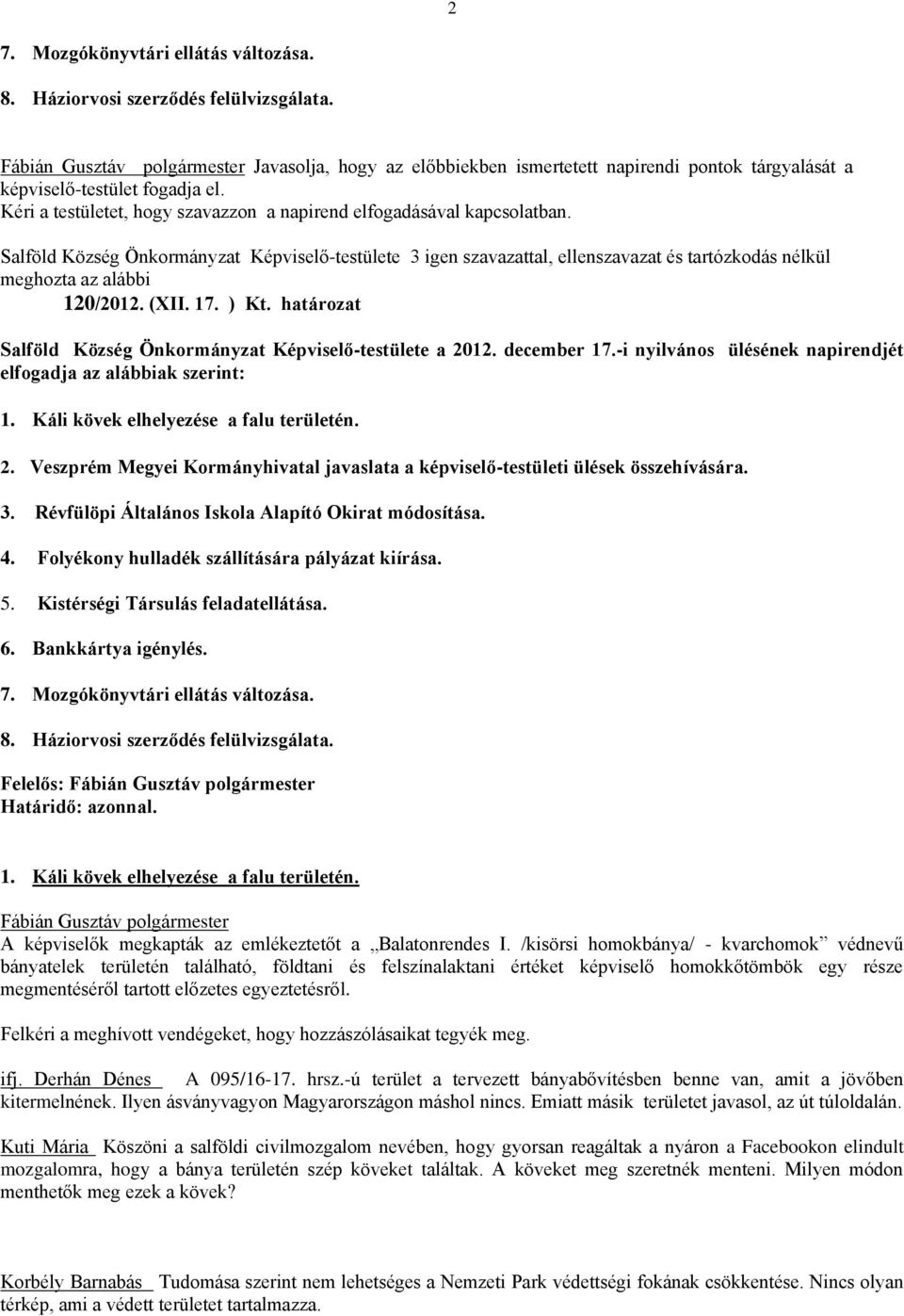 -i nyilvános ülésének napirendjét elfogadja az alábbiak szerint: 1. Káli kövek elhelyezése a falu területén. 2. Veszprém Megyei Kormányhivatal javaslata a képviselő-testületi ülések összehívására. 3.