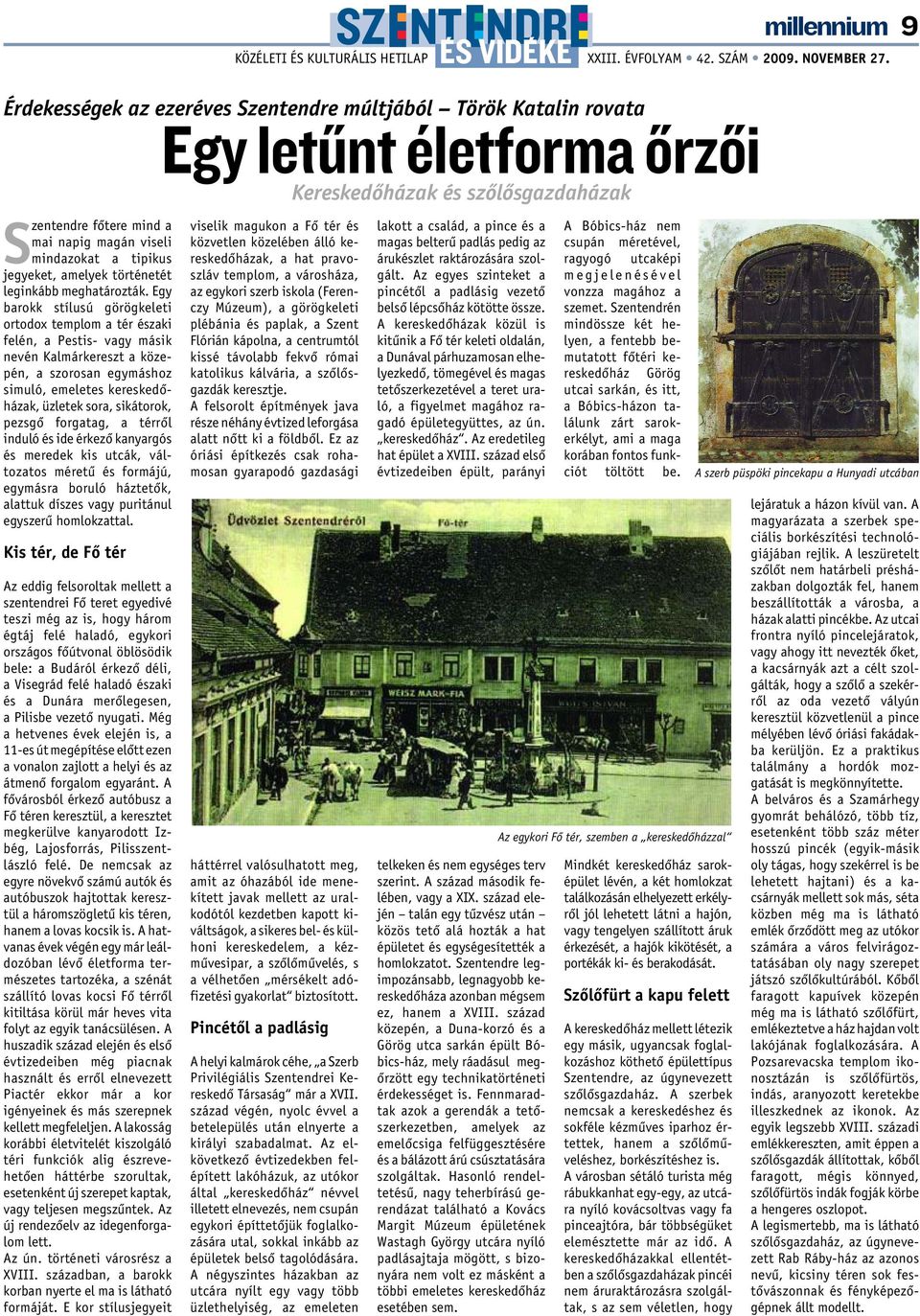 Egy barokk stílusú görögkeleti ortodox templom a tér északi felén, a Pestis- vagy másik nevén Kalmárkereszt a közepén, a szorosan egymáshoz simuló, emeletes kereskedõházak, üzletek sora, sikátorok,