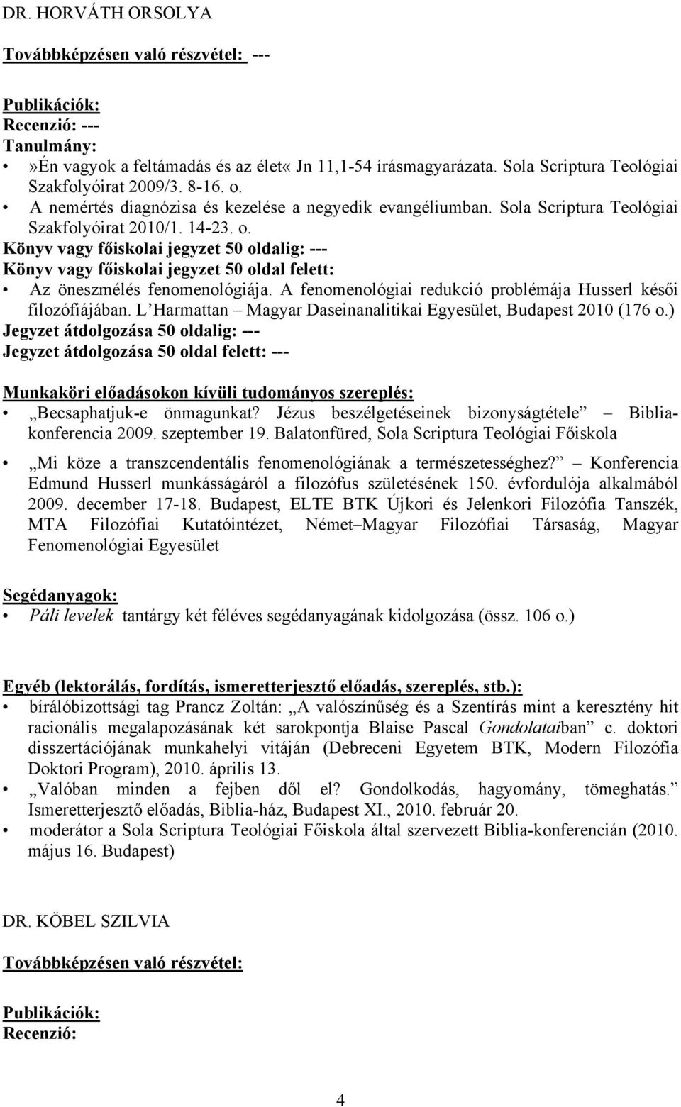 A fenomenológiai redukció problémája Husserl késői filozófiájában. L Harmattan Magyar Daseinanalitikai Egyesület, Budapest 2010 (176 o.) Becsaphatjuk-e önmagunkat?