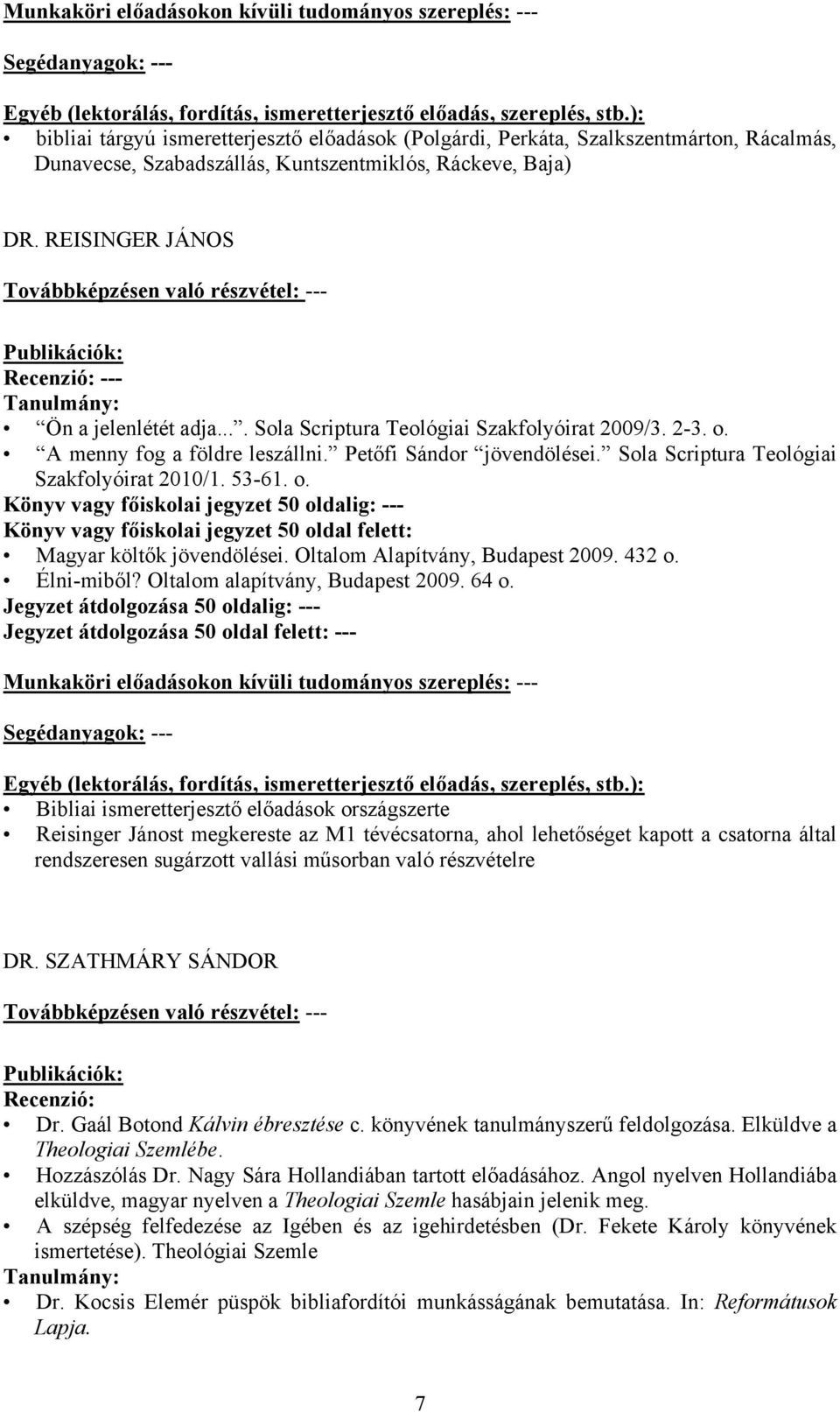 Sola Scriptura Teológiai Szakfolyóirat 2010/1. 53-61. o. Magyar költők jövendölései. Oltalom Alapítvány, Budapest 2009. 432 o. Élni-miből? Oltalom alapítvány, Budapest 2009. 64 o.