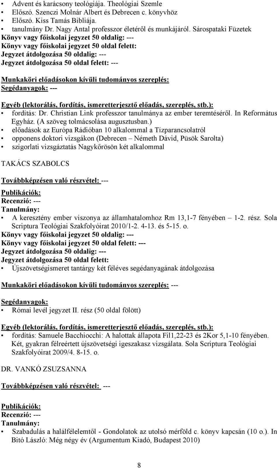 ) előadások az Európa Rádióban 10 alkalommal a Tízparancsolatról opponens doktori vizsgákon (Debrecen Németh Dávid, Püsök Sarolta) szigorlati vizsgáztatás Nagykőrösön két alkalommal TAKÁCS SZABOLCS