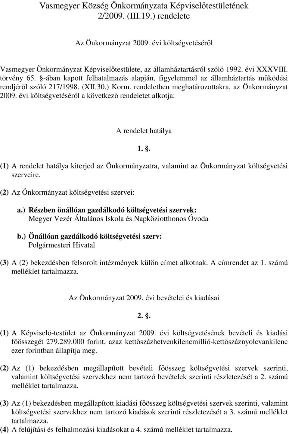 évi költségvetésérıl a következı rendeletet alkotja: A rendelet hatálya 1.. (1) A rendelet hatálya kiterjed az Önkormányzatra, valamint az Önkormányzat költségvetési szerveire.