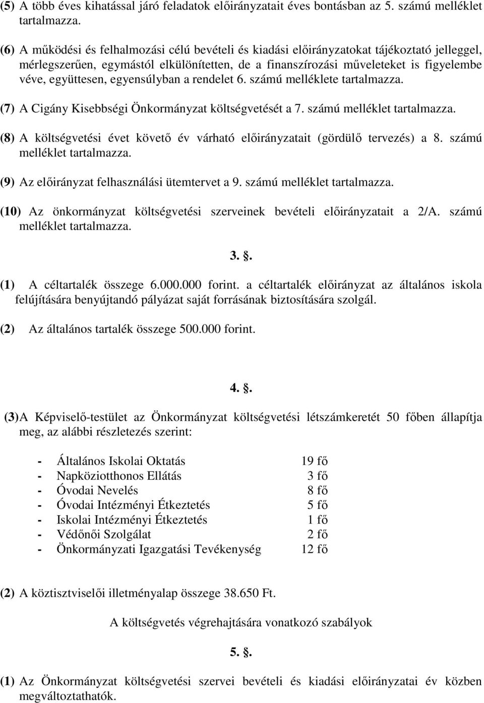 egyensúlyban a rendelet 6. számú melléklete tartalmazza. (7) A Cigány Kisebbségi Önkormányzat költségvetését a 7. számú melléklet tartalmazza.