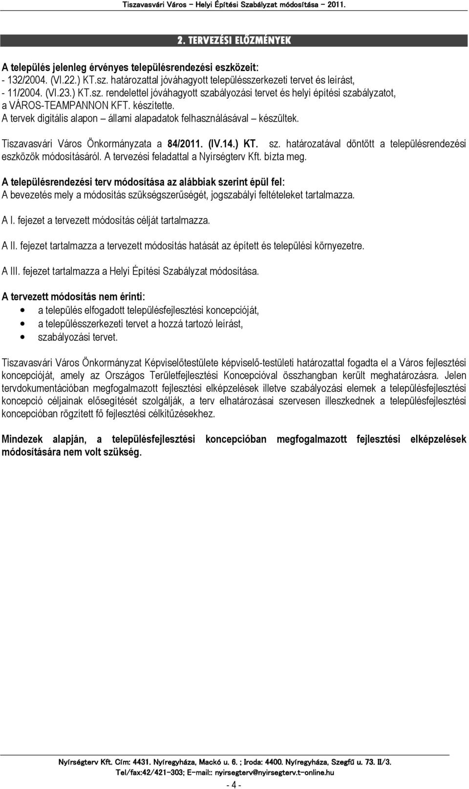 határozatával döntött a településrendezési eszközök módosításáról. A tervezési feladattal a Nyírségterv Kft. bízta meg.