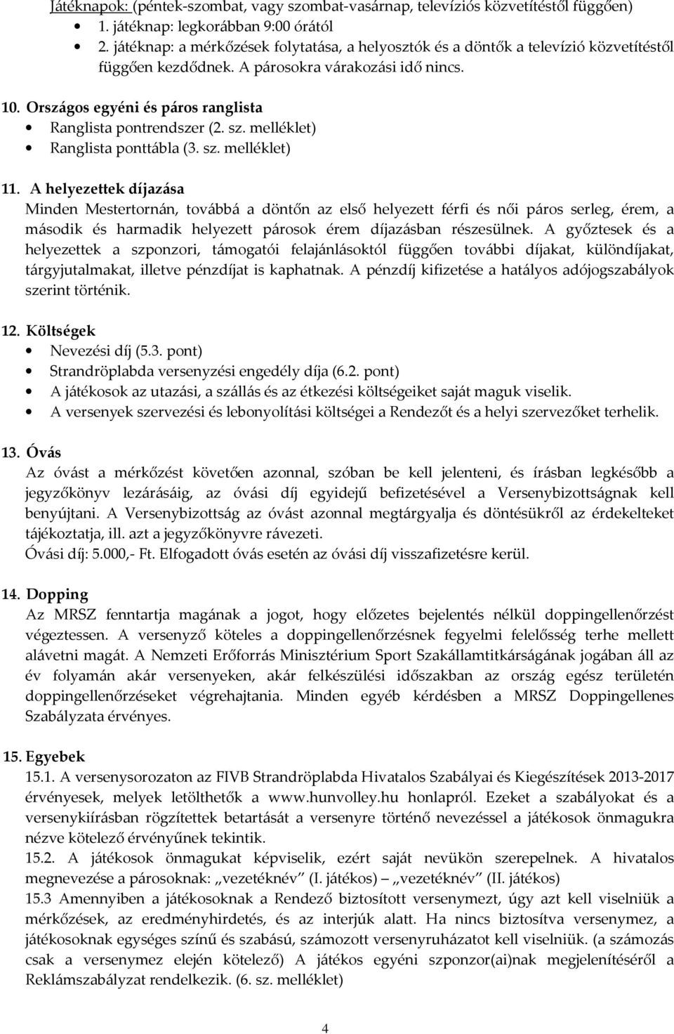 Országos egyéni és páros ranglista Ranglista pontrendszer (2. sz. melléklet) Ranglista ponttábla (3. sz. melléklet) 11.