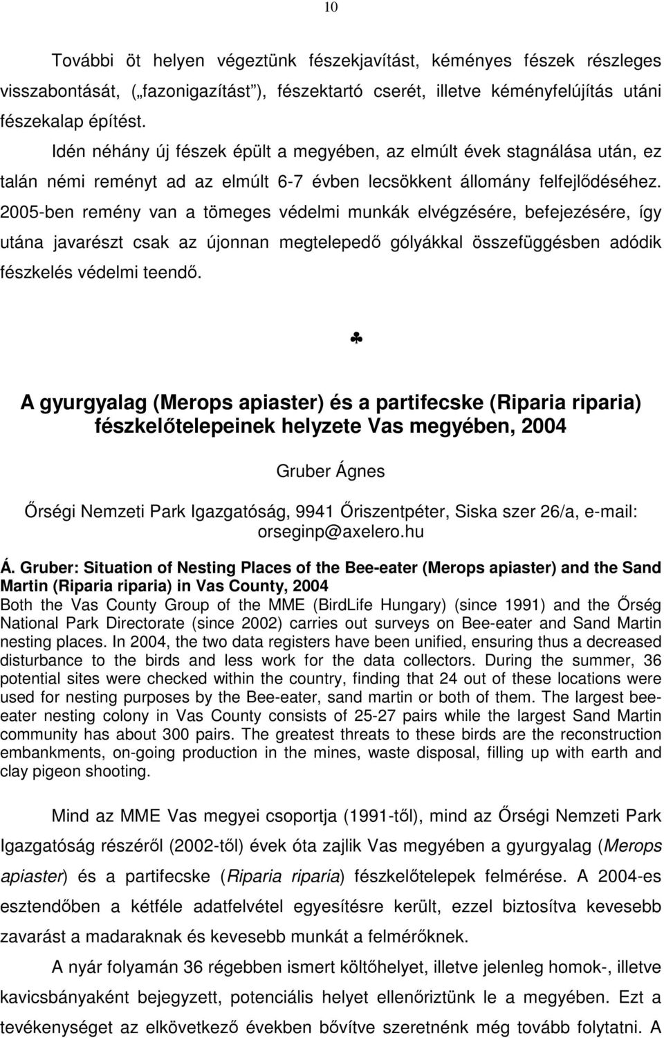 2005-ben remény van a tömeges védelmi munkák elvégzésére, befejezésére, így utána javarészt csak az újonnan megtelepedő gólyákkal összefüggésben adódik fészkelés védelmi teendő.