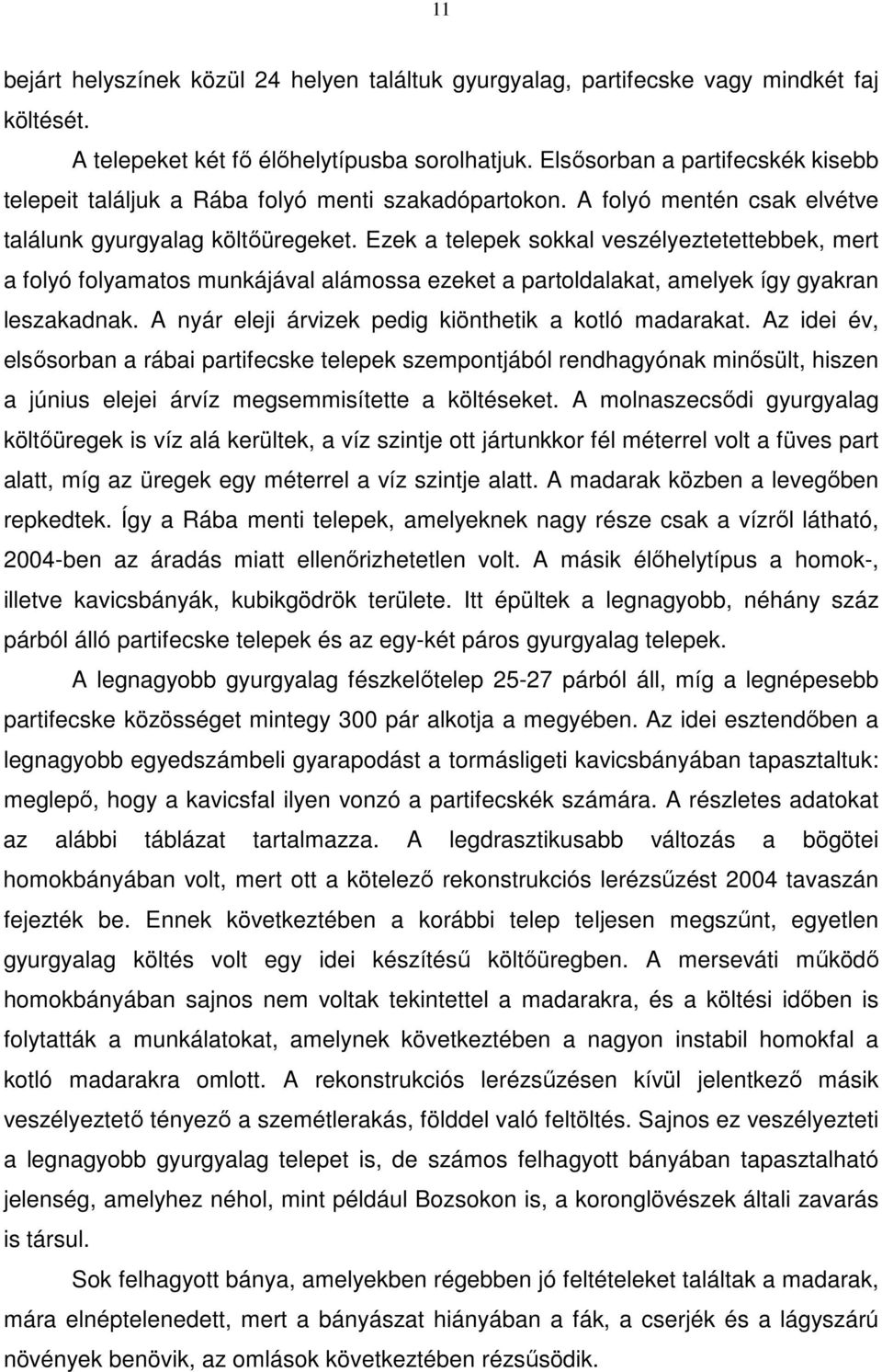 Ezek a telepek sokkal veszélyeztetettebbek, mert a folyó folyamatos munkájával alámossa ezeket a partoldalakat, amelyek így gyakran leszakadnak.