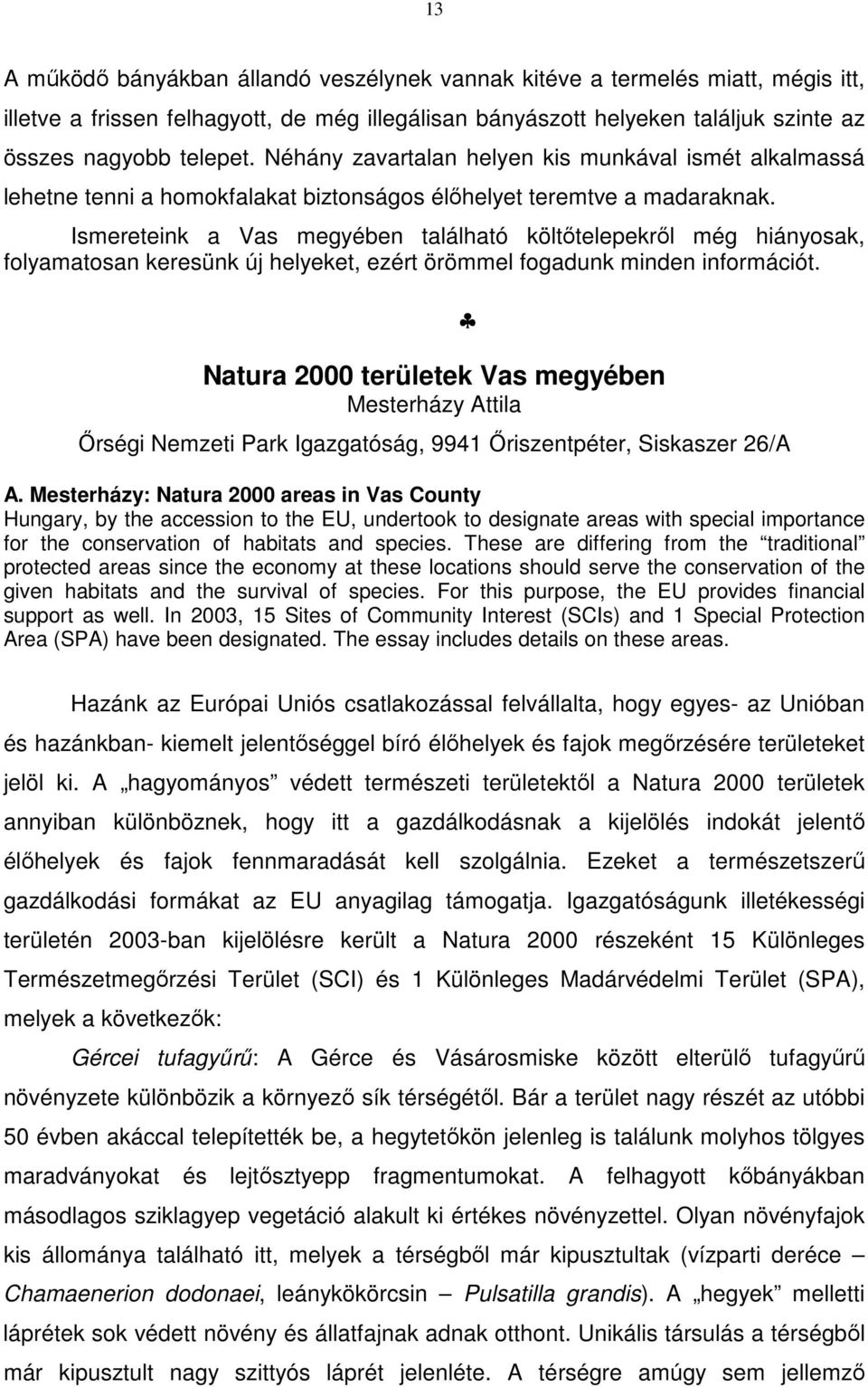 Ismereteink a Vas megyében található költőtelepekről még hiányosak, folyamatosan keresünk új helyeket, ezért örömmel fogadunk minden információt.