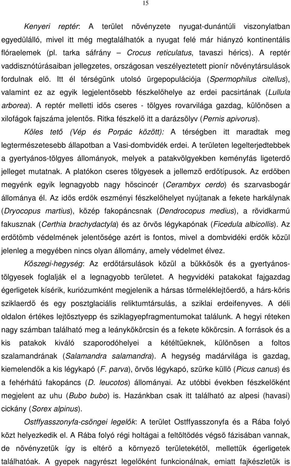 Itt él térségünk utolsó ürgepopulációja (Spermophilus citellus), valamint ez az egyik legjelentősebb fészkelőhelye az erdei pacsirtának (Lullula arborea).