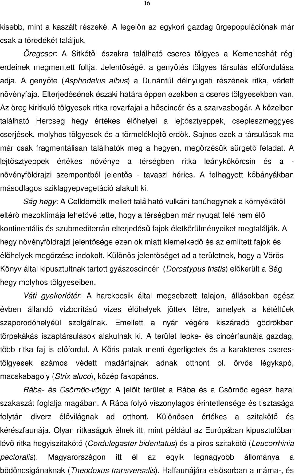 A genyőte (Asphodelus albus) a Dunántúl délnyugati részének ritka, védett növényfaja. Elterjedésének északi határa éppen ezekben a cseres tölgyesekben van.