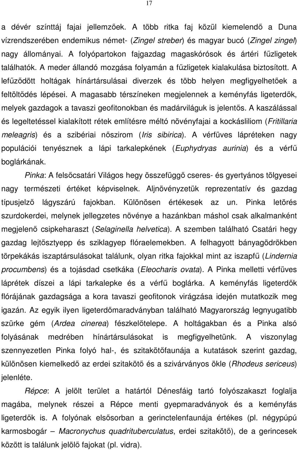 A lefűződött holtágak hínártársulásai diverzek és több helyen megfigyelhetőek a feltöltődés lépései.