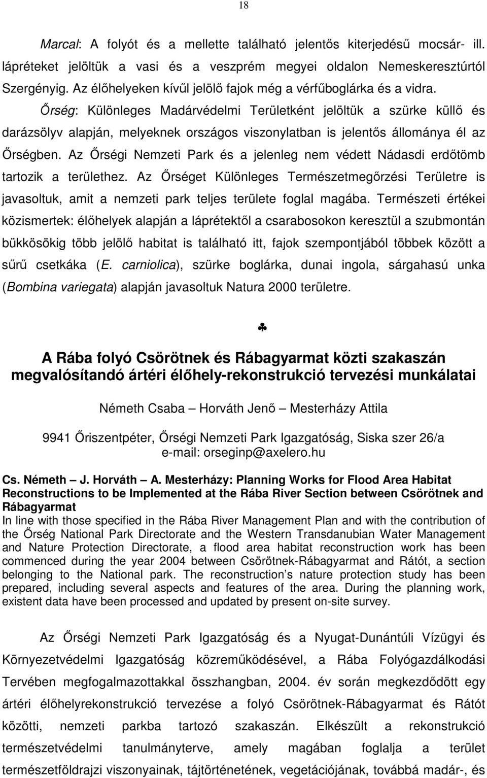 Őrség: Különleges Madárvédelmi Területként jelöltük a szürke küllő és darázsölyv alapján, melyeknek országos viszonylatban is jelentős állománya él az Őrségben.