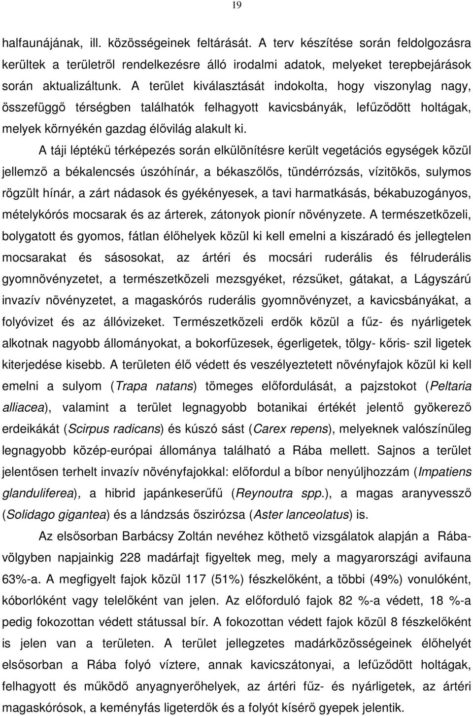 A táji léptékű térképezés során elkülönítésre került vegetációs egységek közül jellemző a békalencsés úszóhínár, a békaszőlős, tündérrózsás, vízitökös, sulymos rögzült hínár, a zárt nádasok és