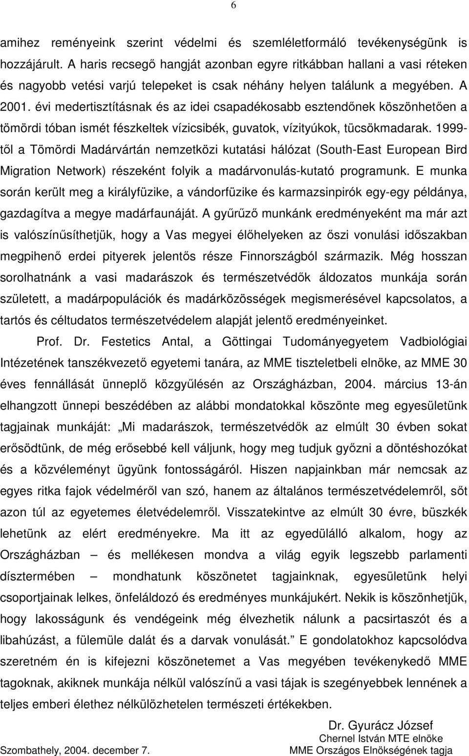 évi medertisztításnak és az idei csapadékosabb esztendőnek köszönhetően a tömördi tóban ismét fészkeltek vízicsibék, guvatok, vízityúkok, tücsökmadarak.