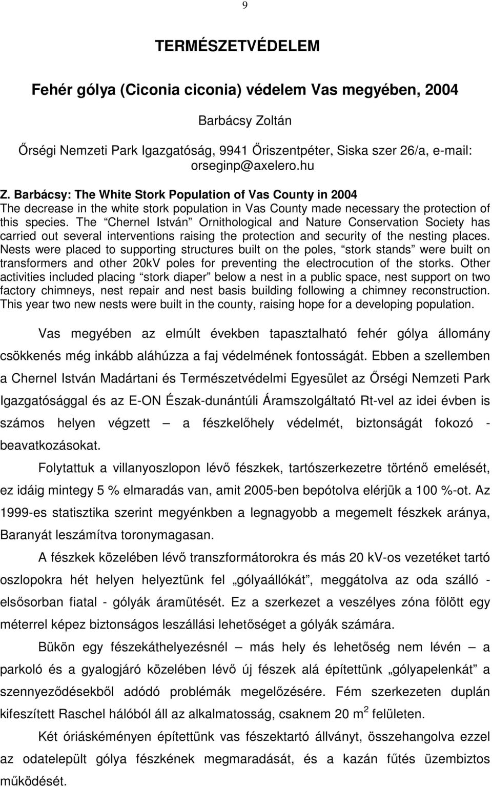 The Chernel István Ornithological and Nature Conservation Society has carried out several interventions raising the protection and security of the nesting places.