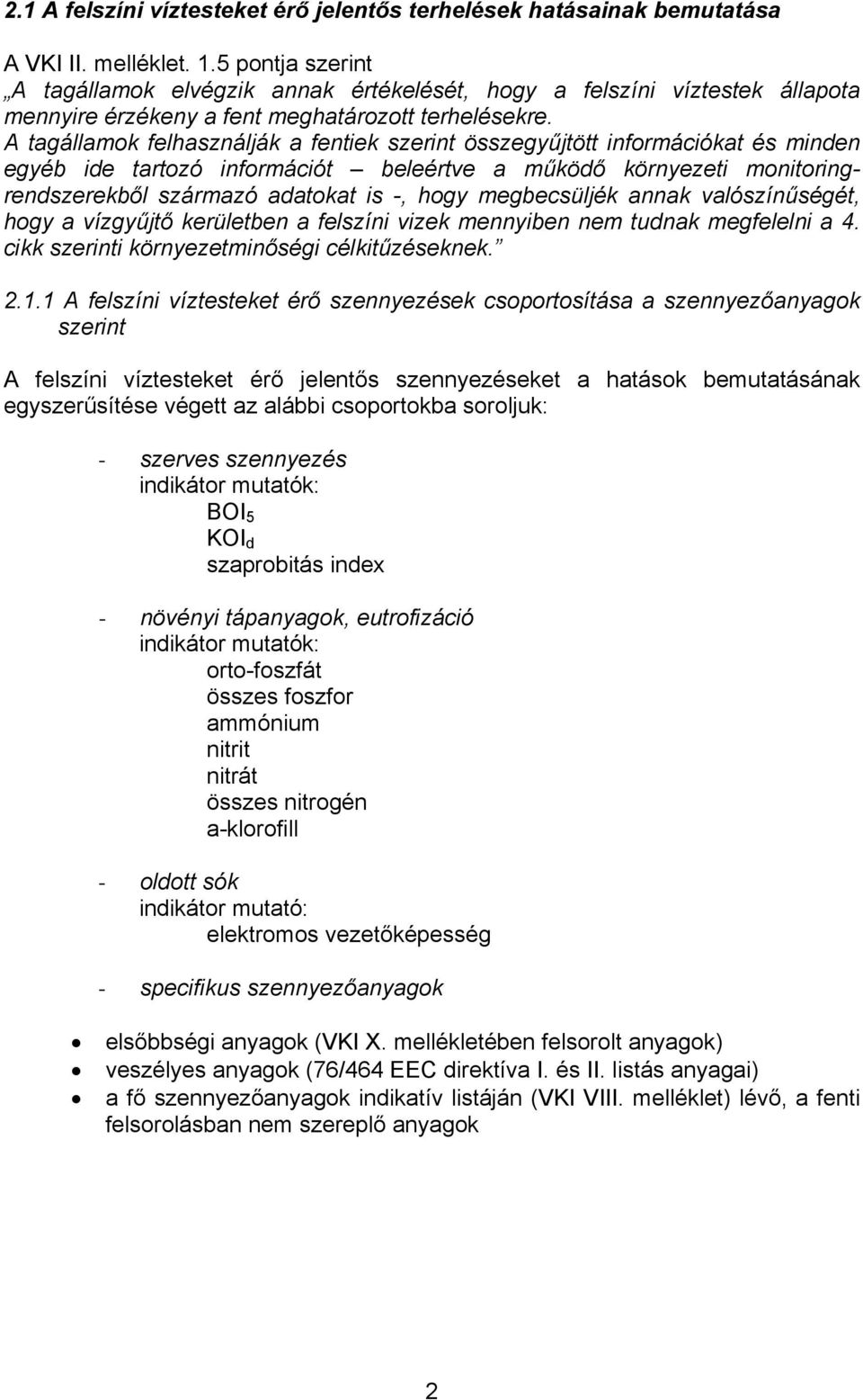 A tagállamok felhasználják a fentiek szerint összegyűjtött információkat és minden egyéb ide tartozó információt beleértve a működő környezeti monitoringrendszerekből származó adatokat is -, hogy