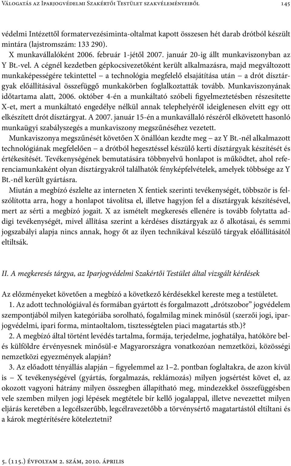 A cégnél kezdetben gépkocsivezetőként került alkalmazásra, majd megváltozott munkaképességére tekintettel a technológia megfelelő elsajátítása után a drót dísztárgyak előállításával összefüggő