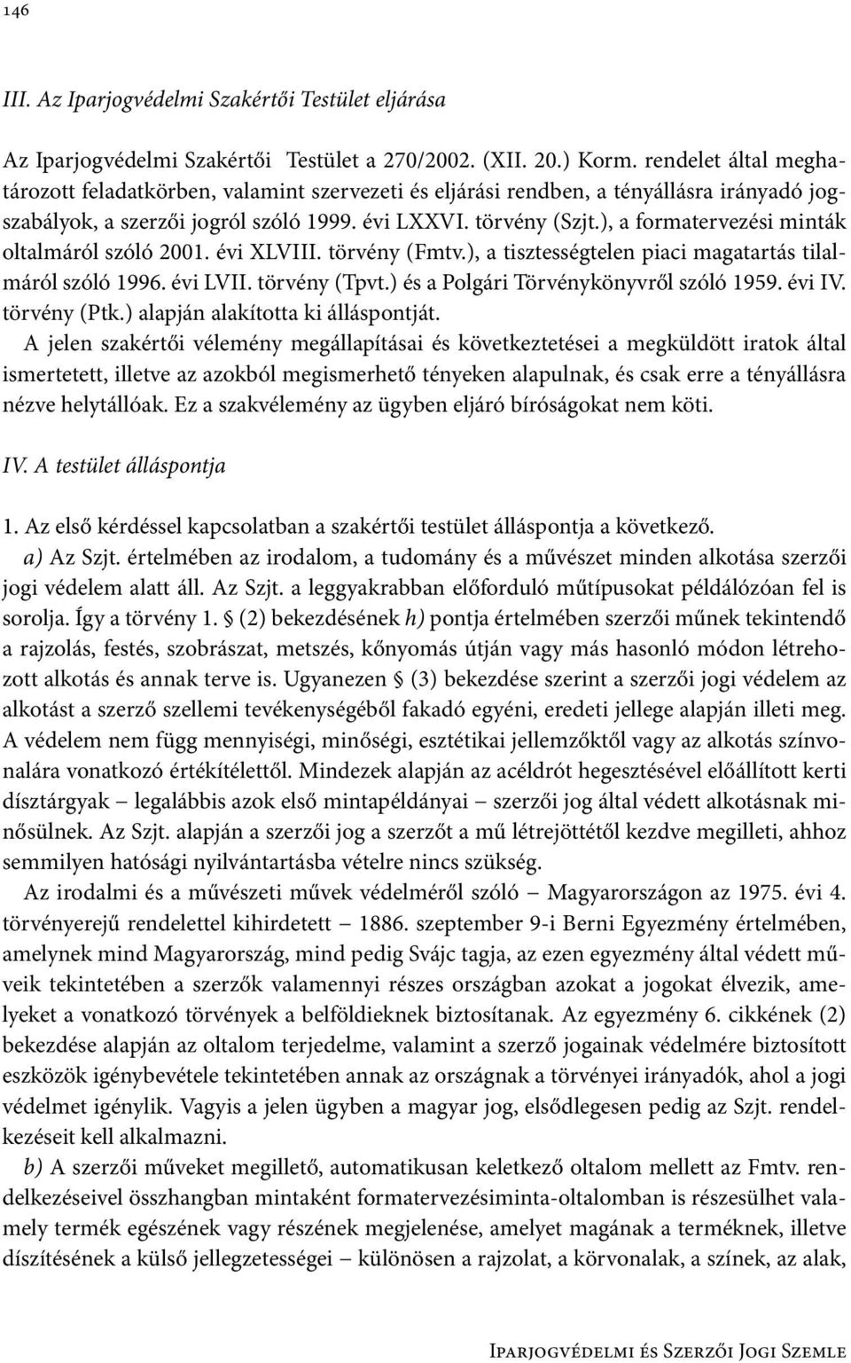 ), a formatervezési minták oltalmáról szóló 2001. évi XLVIII. törvény (Fmtv.), a tisztességtelen piaci magatartás tilalmáról szóló 1996. évi LVII. törvény (Tpvt.