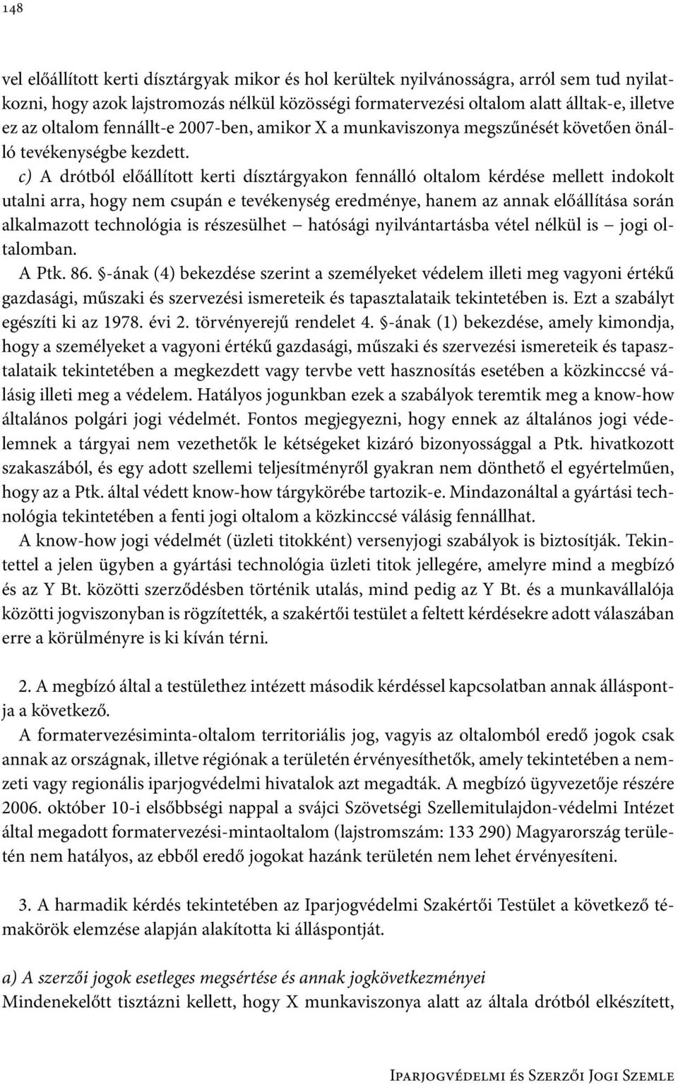 c) A drótból előállított kerti dísztárgyakon fennálló oltalom kérdése mellett indokolt utalni arra, hogy nem csupán e tevékenység eredménye, hanem az annak előállítása során alkalmazott technológia