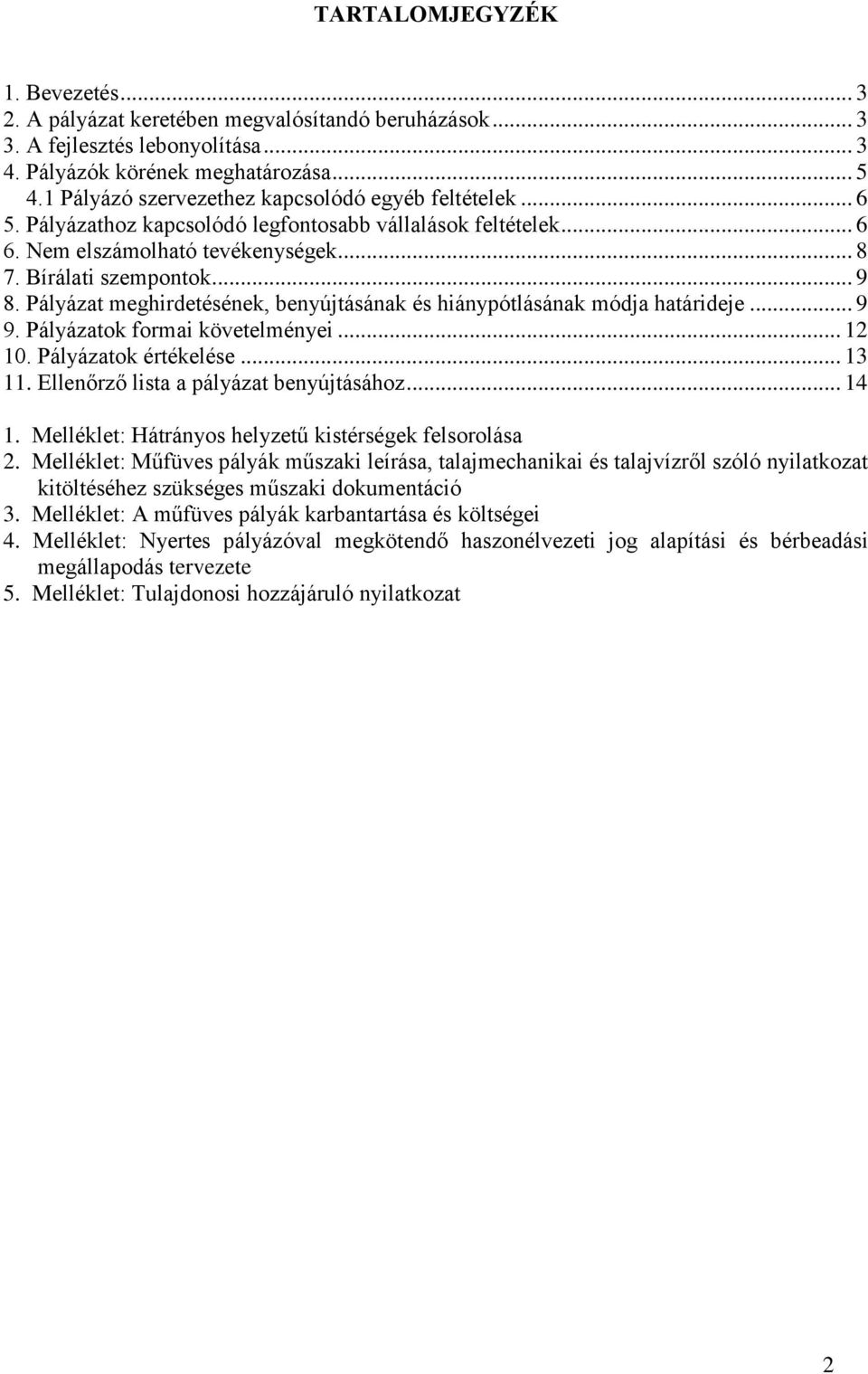 Pályázat meghirdetésének, benyújtásának és hiánypótlásának módja határideje... 9 9. Pályázatok formai követelményei... 12 10. Pályázatok értékelése... 13 11. Ellenőrző lista a pályázat benyújtásához.