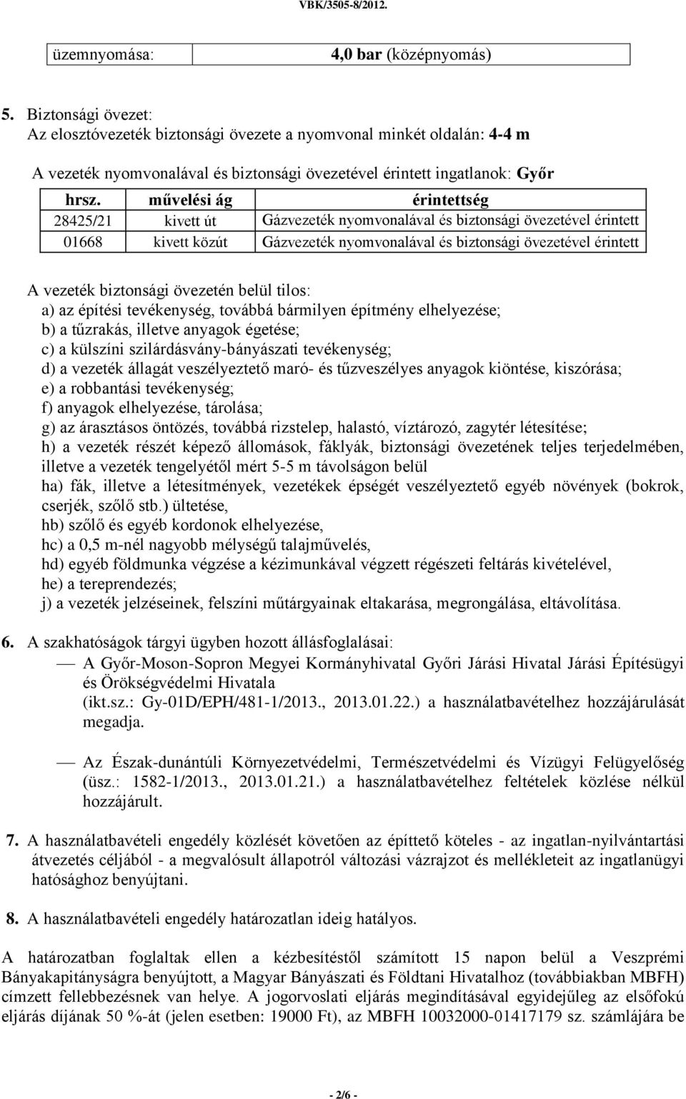 művelési ág érintettség 28425/21 kivett út Gázvezeték nyomvonalával és biztonsági övezetével érintett 01668 kivett közút Gázvezeték nyomvonalával és biztonsági övezetével érintett A vezeték