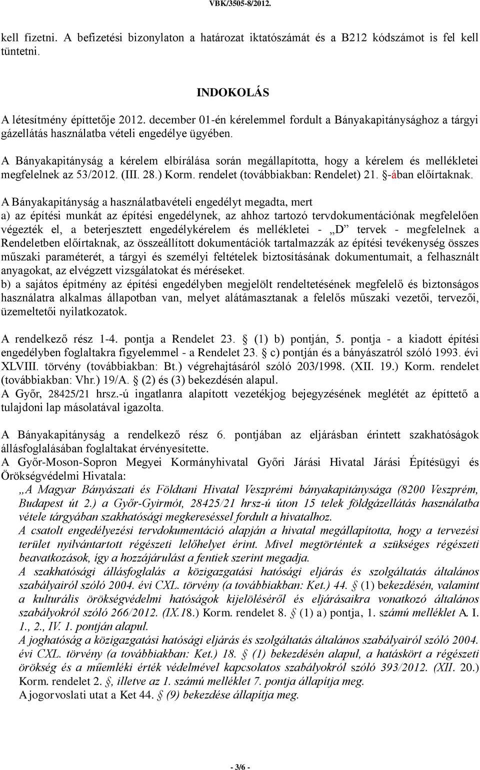 A Bányakapitányság a kérelem elbírálása során megállapította, hogy a kérelem és mellékletei megfelelnek az 53/2012. (III. 28.) Korm. rendelet (továbbiakban: Rendelet) 21. -ában előírtaknak.