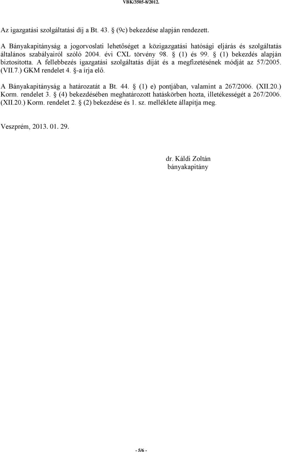 (1) bekezdés alapján biztosította. A fellebbezés igazgatási szolgáltatás díját és a megfizetésének módját az 57/2005. (VII.7.) GKM rendelet 4. -a írja elő.