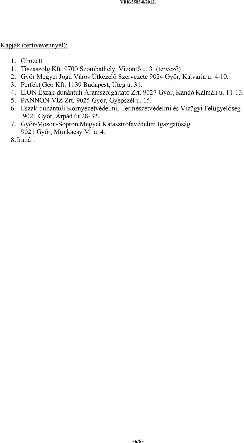 ON Észak-dunántúli Áramszolgáltató Zrt. 9027 Győr, Kandó Kálmán u. 11-13. 5. PANNON-VÍZ Zrt. 9025 Győr, Gyepszél u. 15. 6.