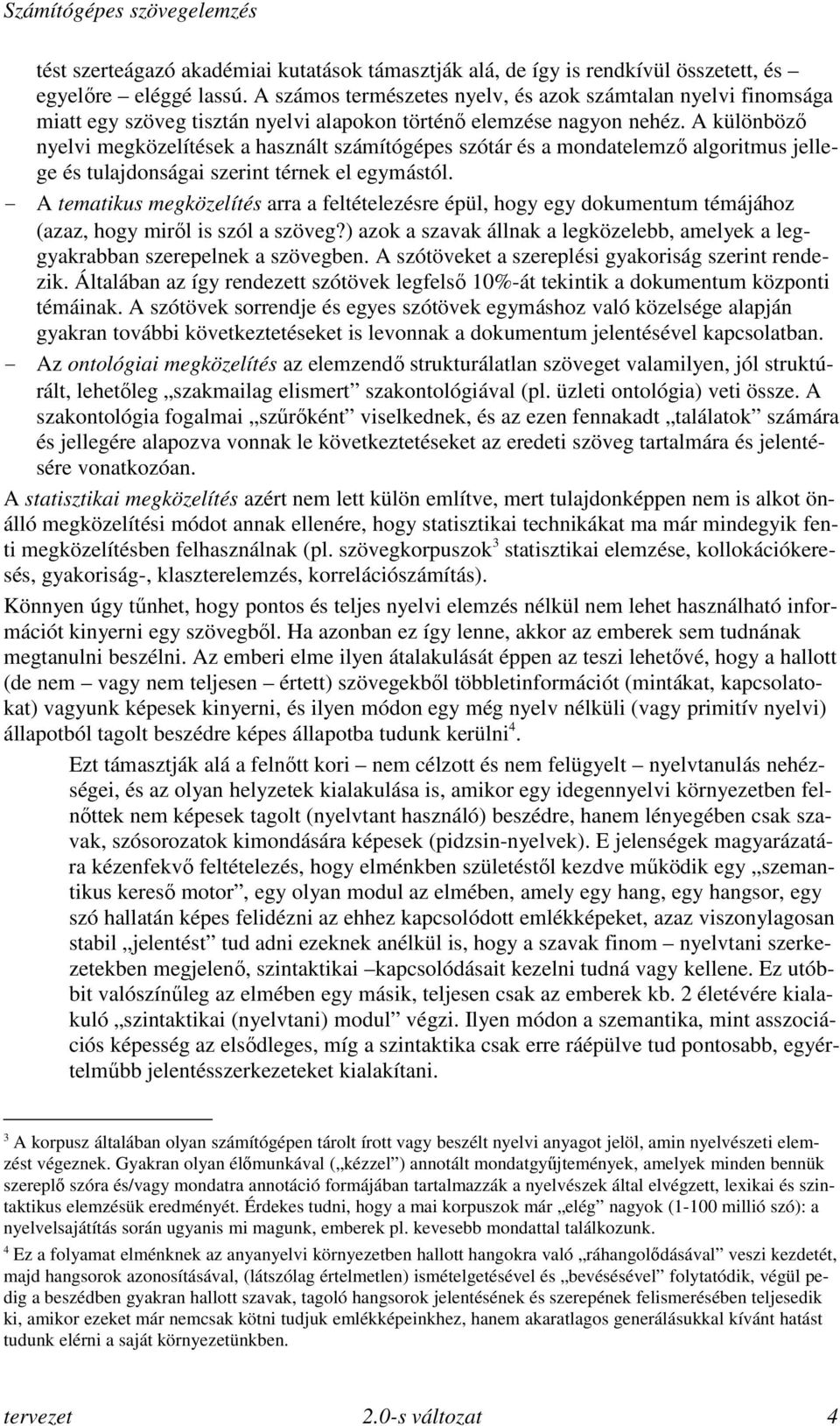A különböző nyelvi megközelítések a használt számítógépes szótár és a mondatelemző algoritmus jellege és tulajdonságai szerint térnek el egymástól.