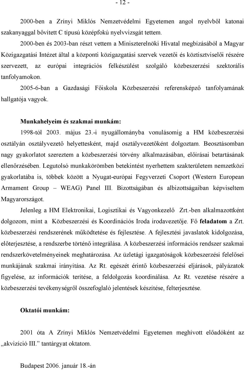 integrációs felkészülést szolgáló közbeszerzési szektorális tanfolyamokon. 20056ban a Gazdasági Főiskola Közbeszerzési referensképző tanfolyamának hallgatója vagyok.