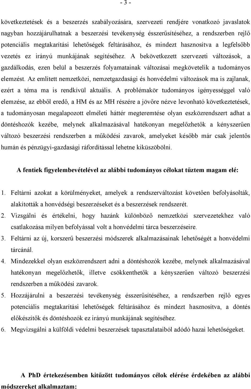 A bekövetkezett szervezeti változások, a gazdálkodás, ezen belül a beszerzés folyamatainak változásai megkövetelik a tudományos elemzést.