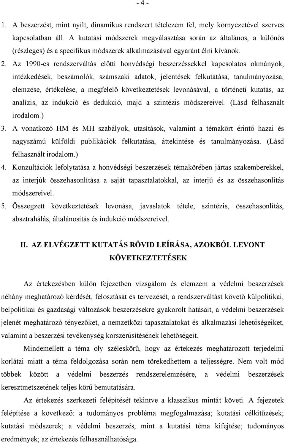 Az 1990es rendszerváltás előtti honvédségi beszerzéssekkel kapcsolatos okmányok, intézkedések, beszámolók, számszaki adatok, jelentések felkutatása, tanulmányozása, elemzése, értékelése, a megfelelő