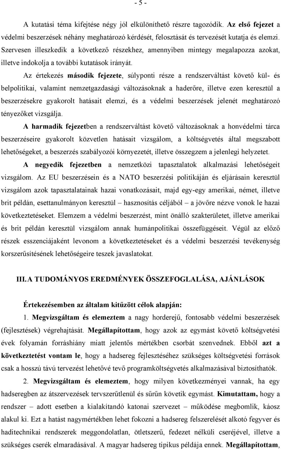 Az értekezés második fejezete, súlyponti része a rendszerváltást követő kül és belpolitikai, valamint nemzetgazdasági változásoknak a haderőre, illetve ezen keresztül a beszerzésekre gyakorolt