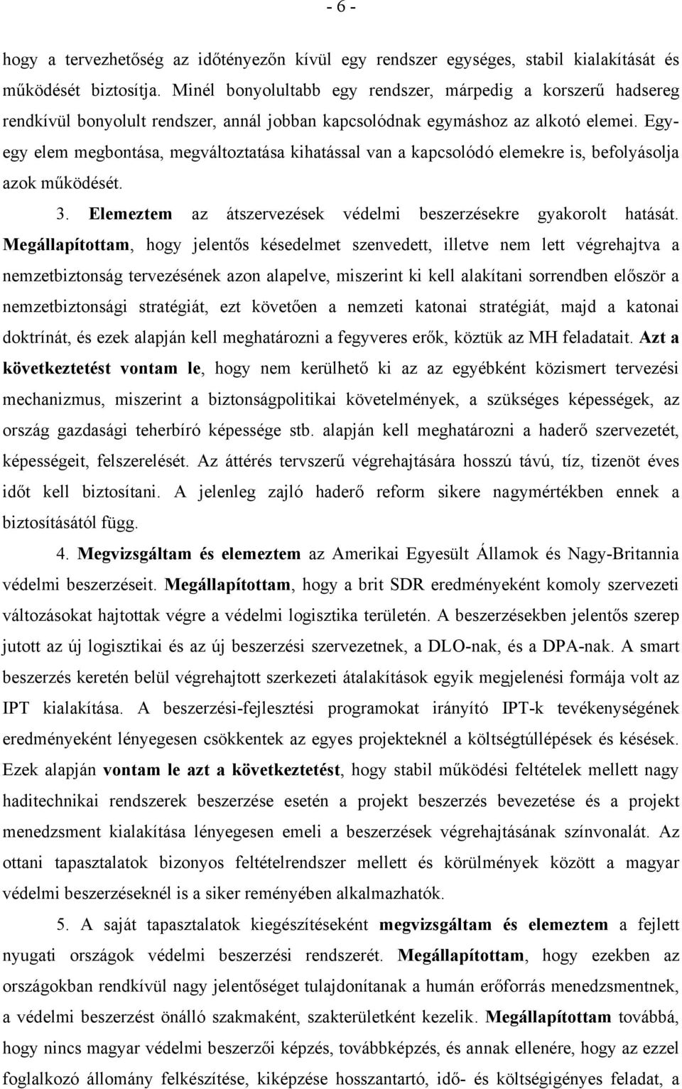 Egyegy elem megbontása, megváltoztatása kihatással van a kapcsolódó elemekre is, befolyásolja azok működését. 3. Elemeztem az átszervezések védelmi beszerzésekre gyakorolt hatását.