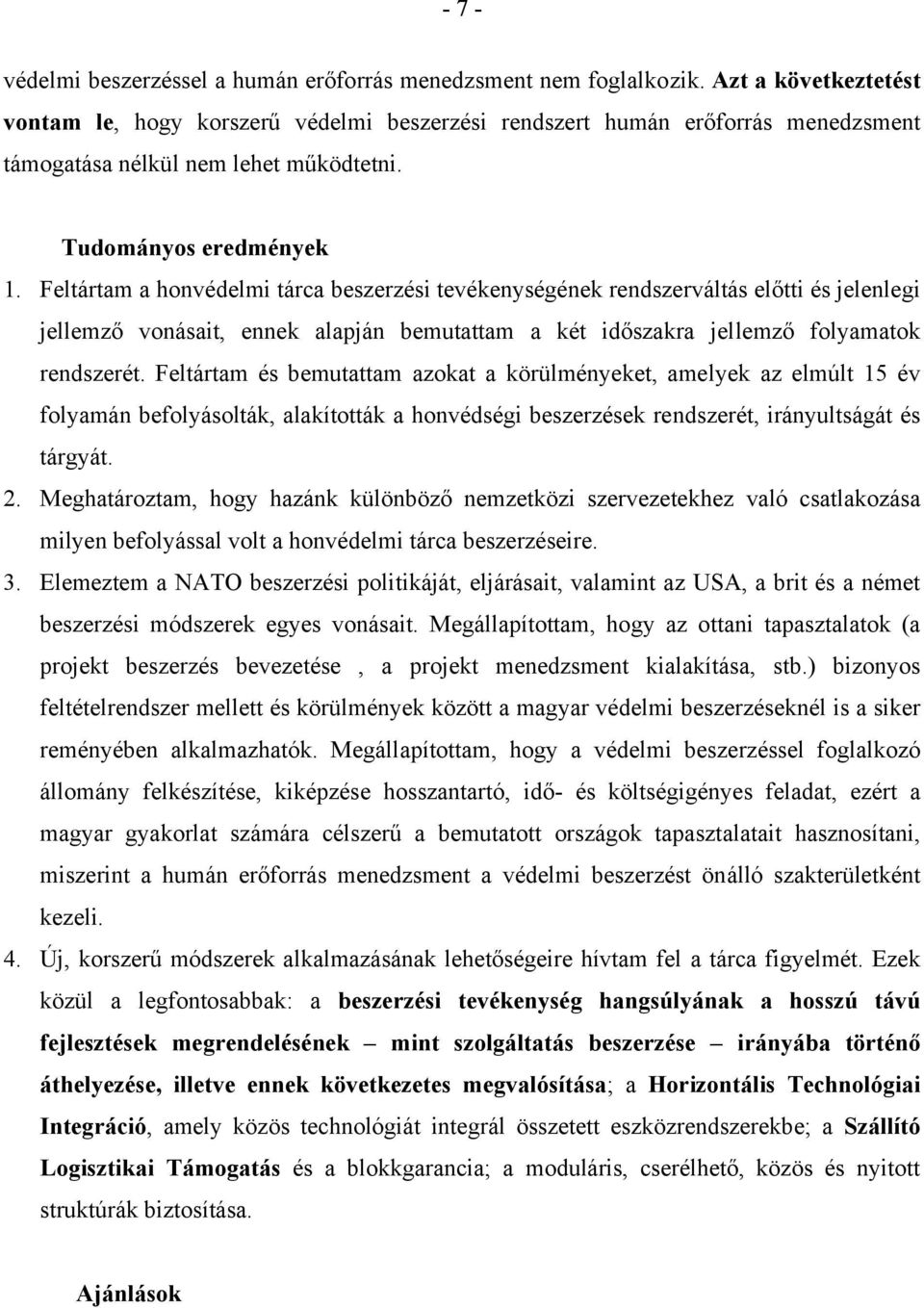 Feltártam a honvédelmi tárca beszerzési tevékenységének rendszerváltás előtti és jelenlegi jellemző vonásait, ennek alapján bemutattam a két időszakra jellemző folyamatok rendszerét.