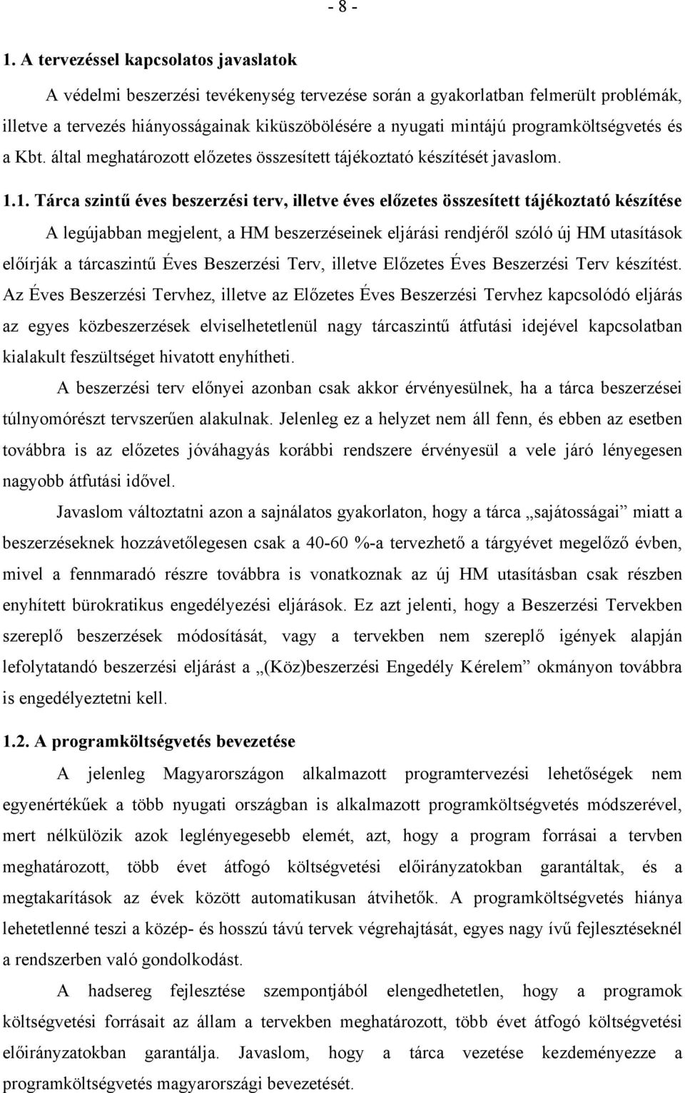 1. Tárca szintű éves beszerzési terv, illetve éves előzetes összesített tájékoztató készítése A legújabban megjelent, a HM beszerzéseinek eljárási rendjéről szóló új HM utasítások előírják a