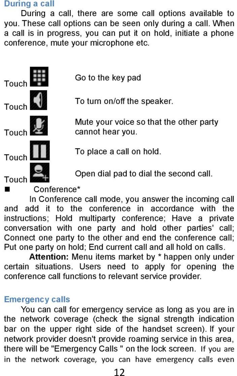 Mute your voice so that the other party cannot hear you. To place a call on hold. Open dial pad to dial the second call.