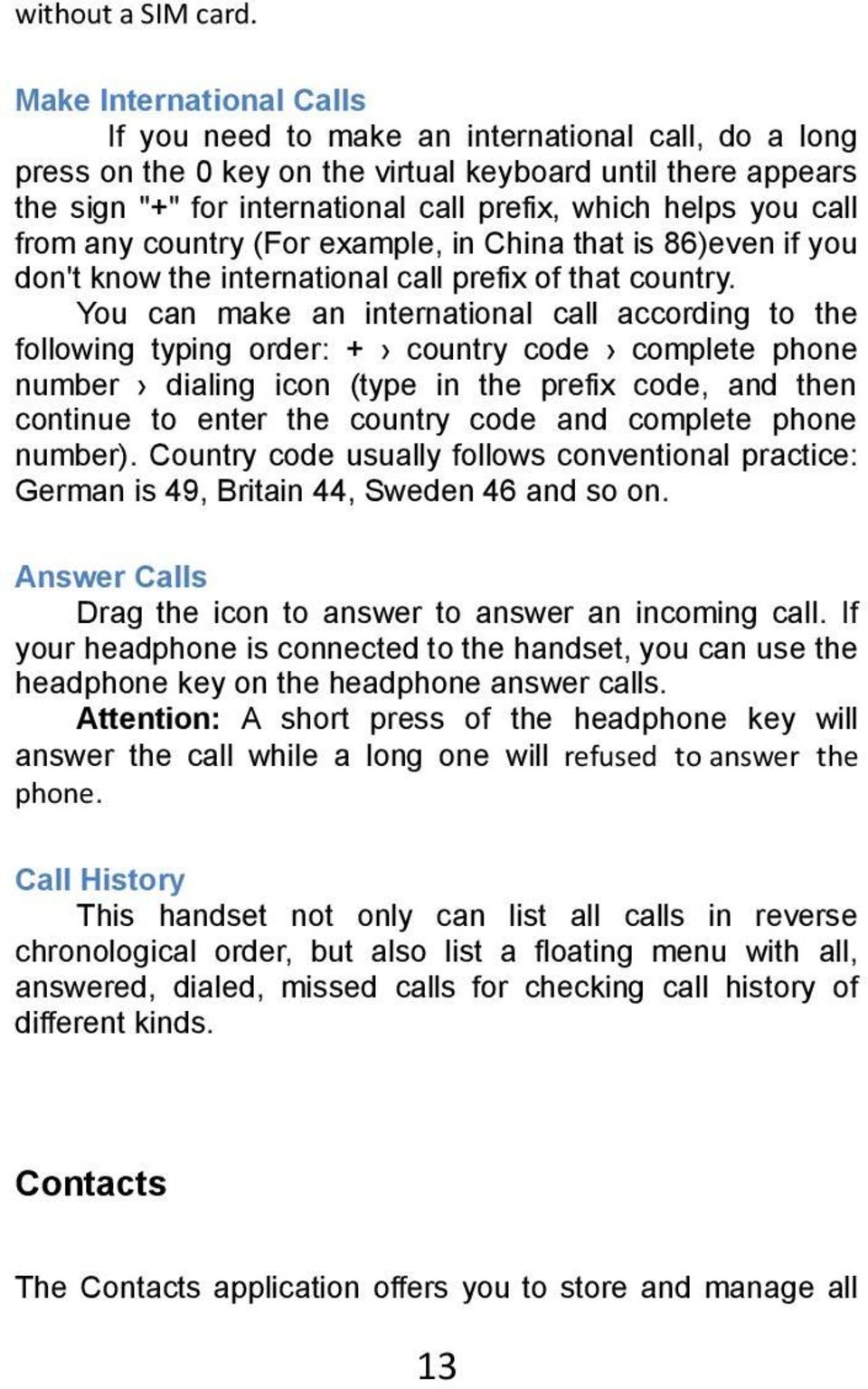 you call from any country (For example, in China that is 86)even if you don't know the international call prefix of that country.