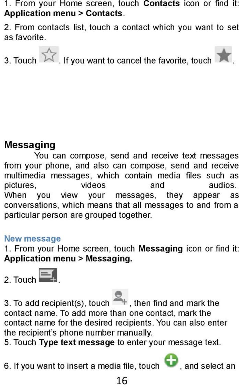 Messaging You can compose, send and receive text messages from your phone, and also can compose, send and receive multimedia messages, which contain media files such as pictures, videos and audios.