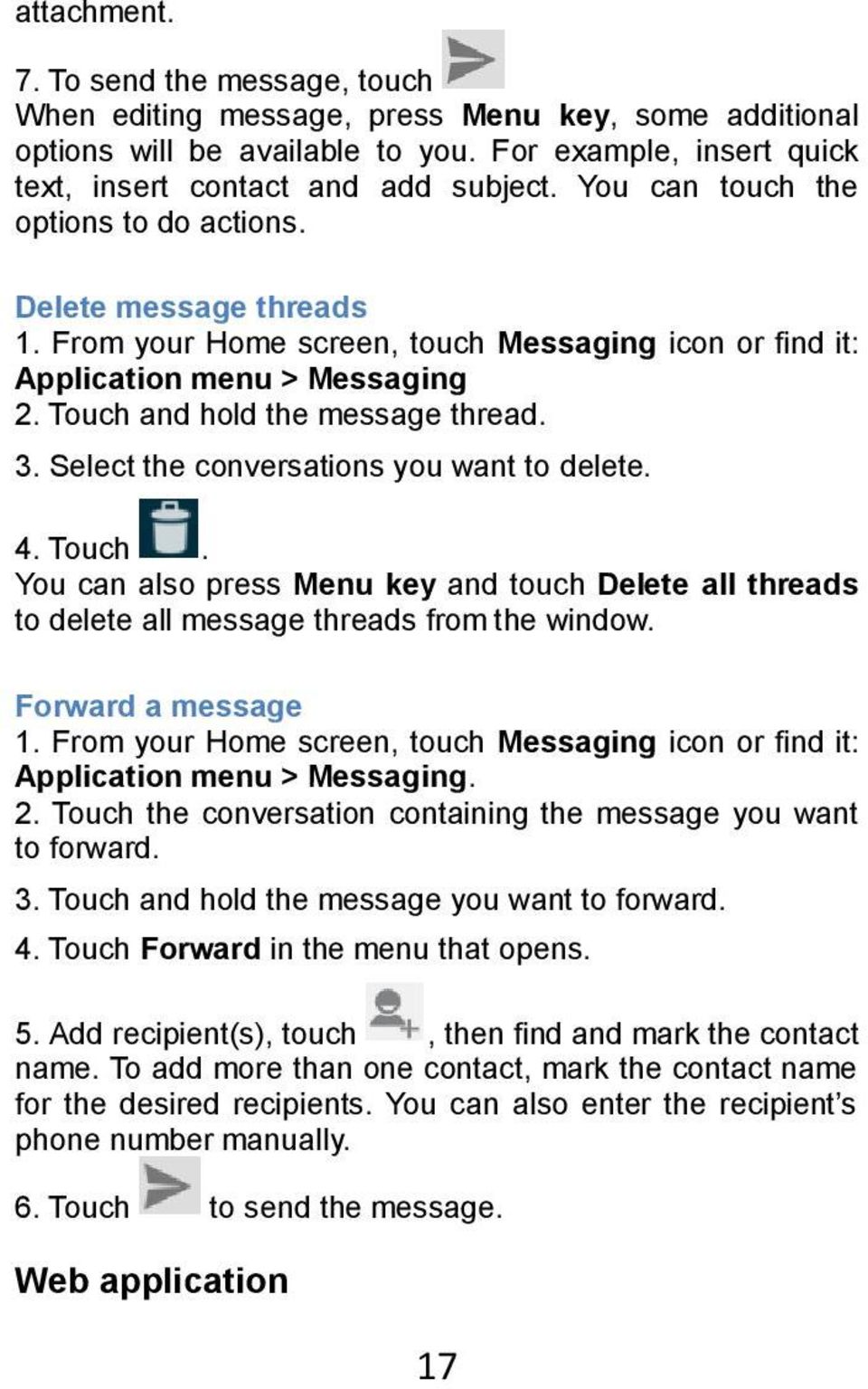 Select the conversations you want to delete. 4. Touch. You can also press Menu key and touch Delete all threads to delete all message threads from the window. Forward a message 1.