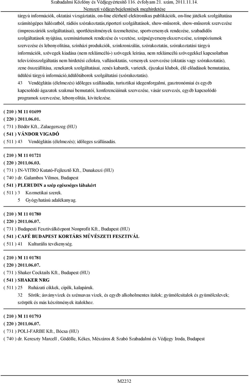 nyújtása, szemináriumok rendezése és vezetése, szépségversenyekszervezése, szimpóziumok szervezése és lebonyolítása, színházi produkciók, szinkronizálás, szórakoztatás, szórakoztatási tárgyú